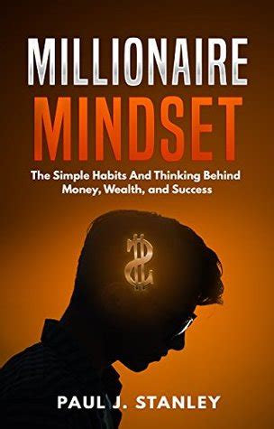 Millionaire Mindset: The Simple Habits And Thinking Behind Money, Wealth, and Success by Paul J ...