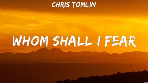 Whom Shall I Fear - Chris Tomlin (Lyrics) - Flawless, Shall Not Want Lyrics, Old Church Basement ...