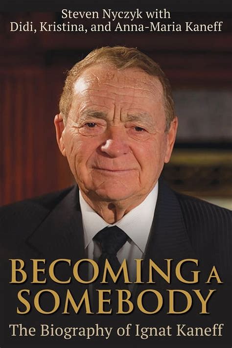 Becoming a Somebody: The Biography of Ignat Kaneff (Hardcover) - Walmart.com