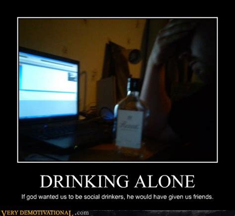 DRINKING ALONE - Very Demotivational - Demotivational Posters | Very ...