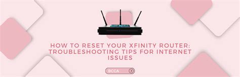 How to Reset Your Xfinity Router: Troubleshooting Tips for Internet Issues