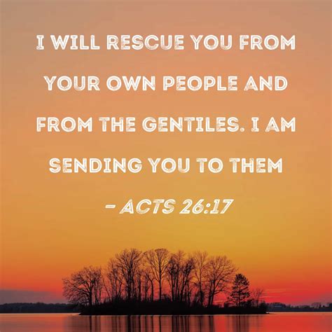 Acts 26:17 I will rescue you from your own people and from the Gentiles ...