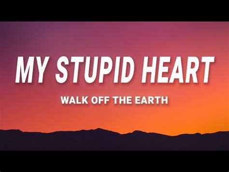 Walk off the Earth - My Stupid Heart (Lyrics) single music｜MixerBox OnePlayer