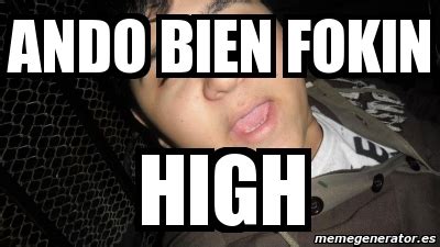 Meme Personalizado - ANDO BIEN FOKIN HIGH - 5121717