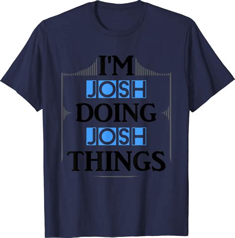 Amazon.com: I'm Josh Doing Josh Things Funny First Name Gift T-Shirt ...