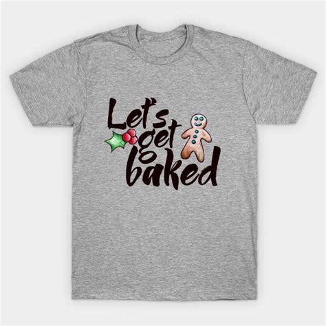 Let's get baked - Lets Get Baked - T-Shirt | TeePublic