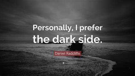 Daniel Radcliffe Quote: “Personally, I prefer the dark side.”