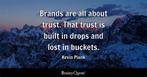 Kevin Plank - Brands are all about trust. That trust is...