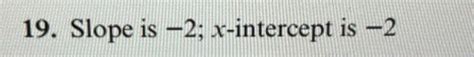 Solved 19. Slope is −2;x-intercept is −2 | Chegg.com