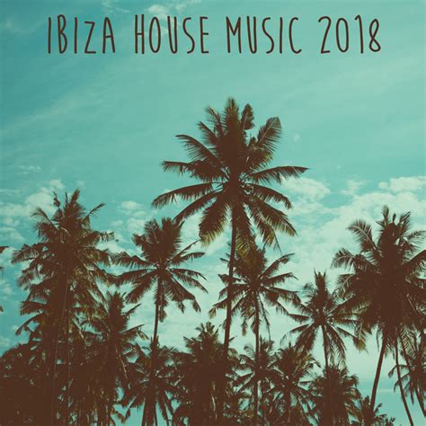 Ibiza House Music 2018 - Album by Ibiza House Classics | Spotify