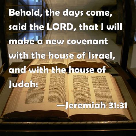 Jeremiah 31:31 Behold, the days come, said the LORD, that I will make a ...