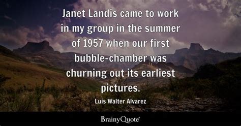 Luis Walter Alvarez - Janet Landis came to work in my...