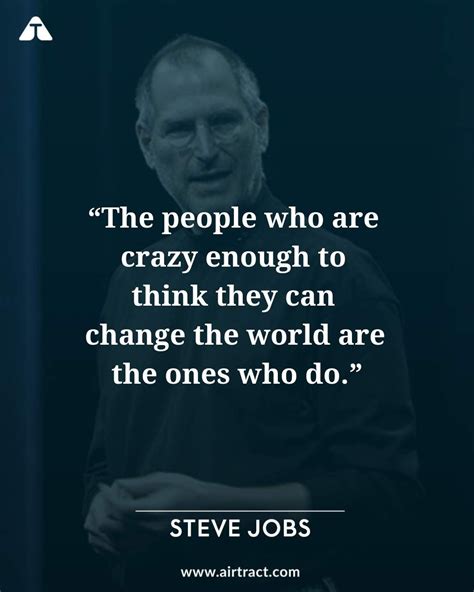 The people who are crazy enough to think they can change the world are the ones who do - Steve ...