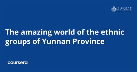 The amazing world of the ethnic groups of Yunnan Province | Coursera