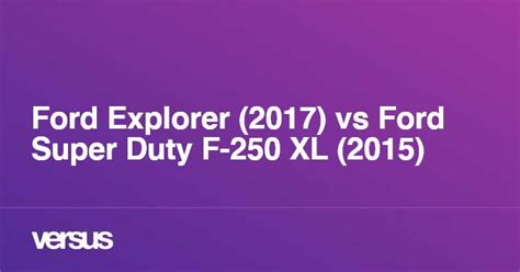 Ford Explorer (2017) vs Ford Super Duty F-250 XL (2015): ¿cuál es la ...