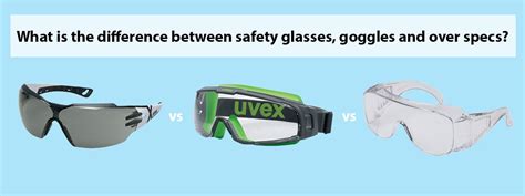 What is the difference between safety glasses, goggles and over specs