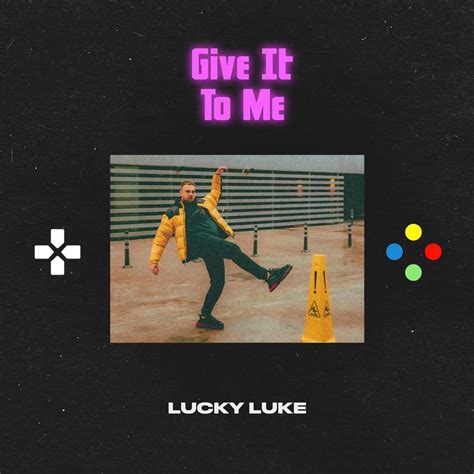 Lucky Luke – Give It To Me Lyrics | Genius Lyrics