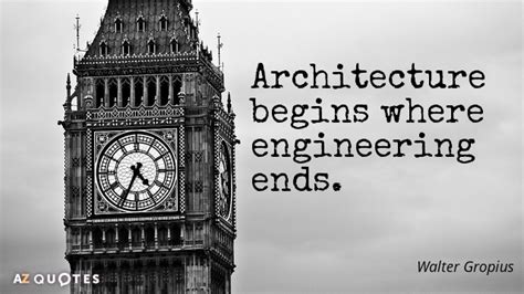 Walter Gropius quote: Architecture begins where engineering ends.