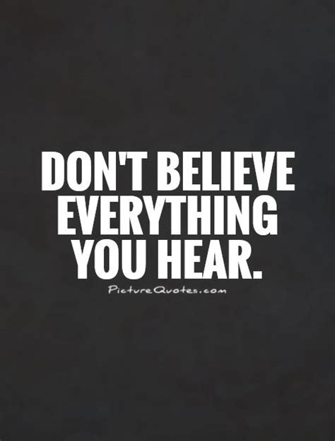 Dont Believe Everything You Hear Quotes. QuotesGram