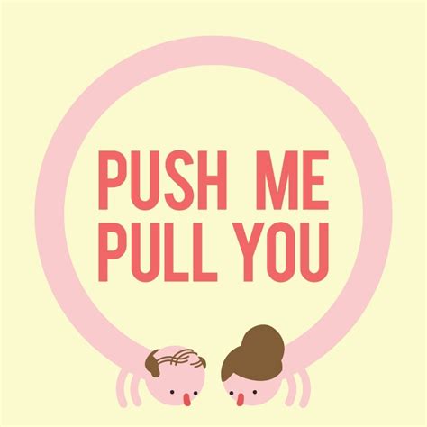 Push Me Pull You