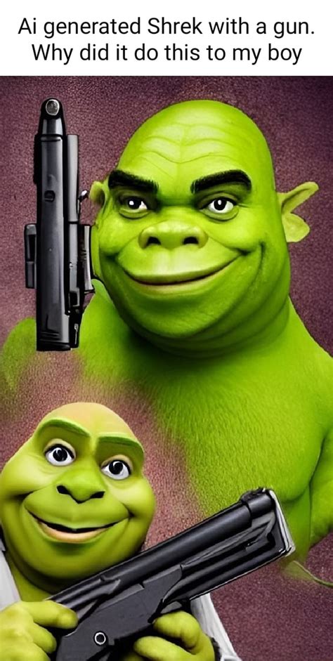 Ai generated Shrek with a gun. Why did it do this to my boy - iFunny