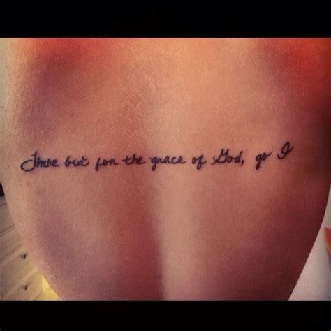 "There but for the grace of God, go I" | God tattoos, Tattoo quotes, Tattoos