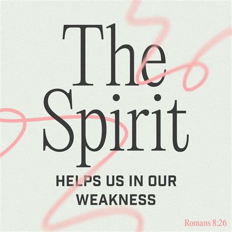 Romans 8:26-27 In the same way, the Spirit helps us in our weakness. We do not know what we ...