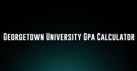 Georgetown University Gpa Calculator - Calculatorey