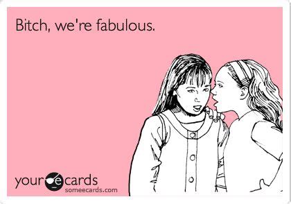 Bitch, we're fabulous. | Funny memes sarcastic, Memes sarcastic, Funny ...