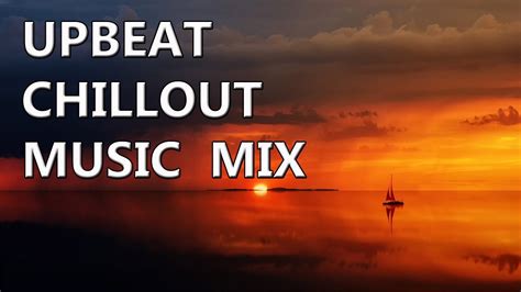 UPBEAT CHILLOUT MUSIC MIX CHILL OUT RELAXING - YouTube