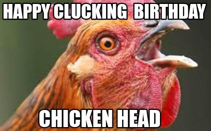 Meme Creator - Funny Happy clucking Birthday Chicken head Meme Generator at MemeCreator.org!