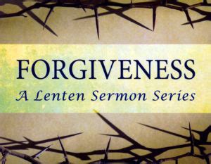 Lenten Sermon Series — “Forgiveness”