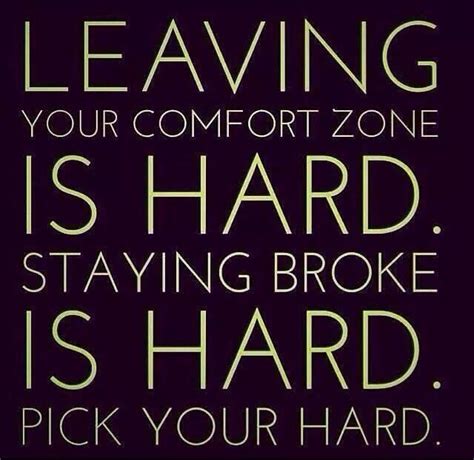 Leaving your comfort zone is hard. Staying broke is hard. Pick your hard. | Quotes, Love my job ...