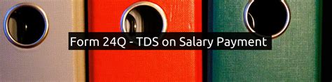 Form 24Q - TDS on Salary Payment [Due date,Format & Penalty]