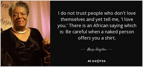 Maya Angelou quote: I do not trust people who don't love themselves and...