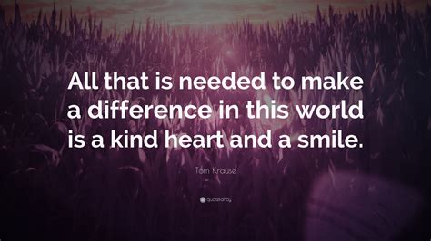 Tom Krause Quote: “All that is needed to make a difference in this ...