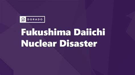 Fukushima Daiichi Nuclear Disaster: A Comprehensive Overview of the Worst Nuclear Accident Since ...