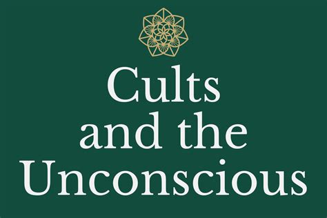 Cults and the Unconscious - Make It Conscious