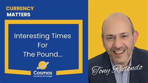Interesting Times For The Pound... - Cosmos Currency Exchange