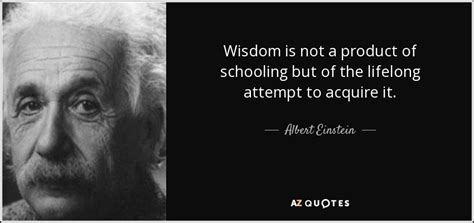 Albert Einstein quote: Wisdom is not a product of schooling but of the...