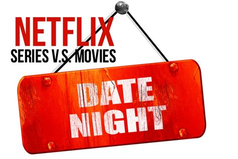 Netflix Date Night: Series v.s. Movies