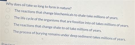 Solved: Why does oil take so long to form in nature? The reactions that change biochemicals to ...