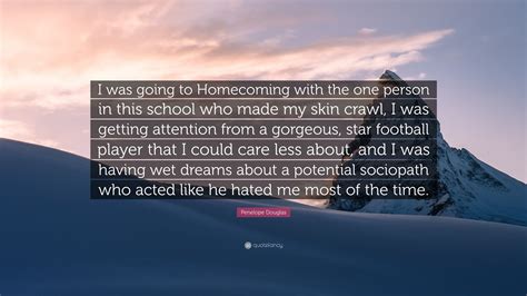 Penelope Douglas Quote: “I was going to Homecoming with the one person in this school who made ...