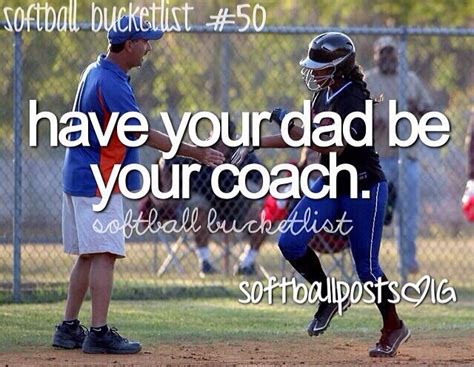 Softball, I love this. My dad has been my coach for as long as I can remember and I'd never have ...