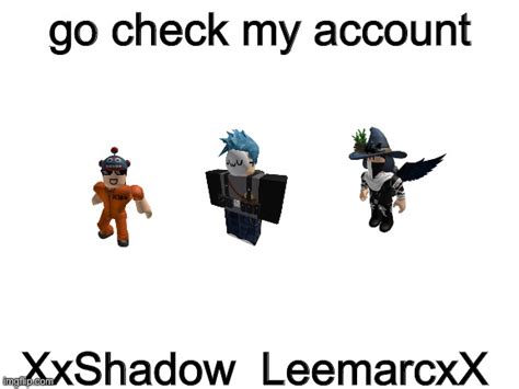 Go check my roblox account i gues - Imgflip