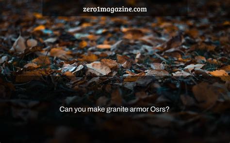 Can you make granite armor Osrs? - Zero 1 Magazine