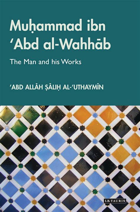 Muhammad ibn ‘Abd al-Wahhab: The Man and his Works: ‘Abd Allah Salih al-‘Uthaymin: I.B. Tauris