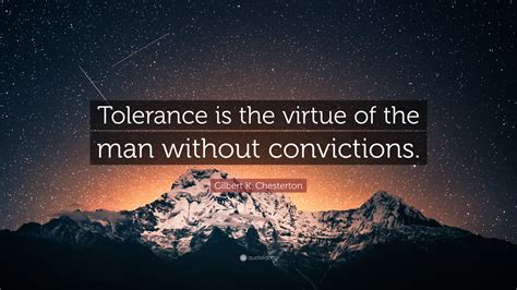 Gilbert K. Chesterton Quote: “Tolerance is the virtue of the man ...