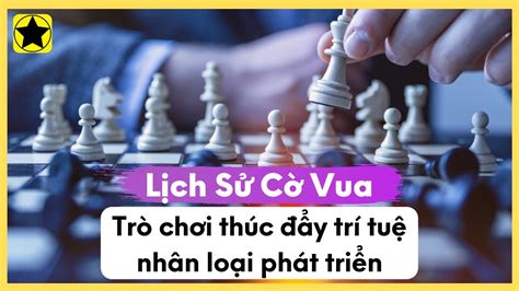 Lịch Sử Cờ Vua - Trò Chơi Thúc Đẩy Trí Tuệ Nhân Loại Phát Triển - YouTube