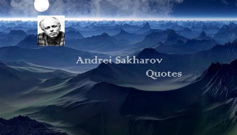 Andrei Sakharov Quotes - Golden Proverbs